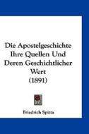 Die Apostelgeschichte Ihre Quellen Und Deren Geschichtlicher Wert (1891) di Friedrich Spitta edito da Kessinger Publishing