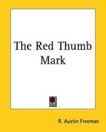 The Red Thumb Mark the Red Thumb Mark di R. Austin Freeman edito da Kessinger Publishing