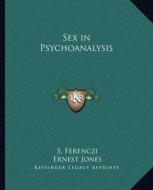 Sex in Psychoanalysis di S. Ferenczi, Ernest Jones edito da Kessinger Publishing