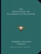 The 22nd Letter, Tau According to Occultism di Harriette Augusta Curtiss edito da Kessinger Publishing