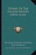 Stories of the Spanish Artists Until Goya di William Stirling Maxwell edito da Kessinger Publishing