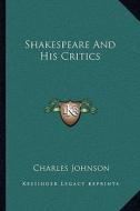 Shakespeare and His Critics di Charles Johnson edito da Kessinger Publishing