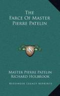 The Farce of Master Pierre Patelin di Master Pierre Patelin edito da Kessinger Publishing