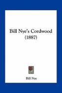 Bill Nye's Cordwood (1887) di Bill Nye edito da Kessinger Publishing