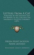 Letters from a Cat: Published by Her Mistress for the Benefit of All Cats and the Amusement of Little Children (1879) di Helen Hunt Jackson edito da Kessinger Publishing