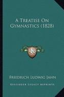 A Treatise on Gymnastics (1828) di Friedrich Ludwig Jahn edito da Kessinger Publishing