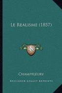 Le Realisme (1857) di Jules Francois Champfleury edito da Kessinger Publishing