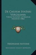 de Casuum Syntaxi Vergiliana: Thesim Facultati Litterarum Parisiensi (1882) di Ferdinand Antoine edito da Kessinger Publishing