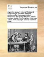 A Genuine Account Of Anne Whale And Sarah Pledge, Who Were Tried And Condemned At The Assizes Held At Horsham In The County Of Sussex, Before The Righ di Multiple Contributors edito da Gale Ecco, Print Editions