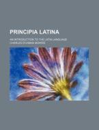 Principia Latina; An Introduction to the Latin Language di Charles D. Morris edito da Rarebooksclub.com