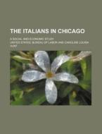 The Italians in Chicago; A Social and Economic Study di United States Bureau of Labor edito da Rarebooksclub.com