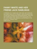 Fanny White and Her Friend Jack Rawlings; A Romance of a Young Lady Thief and a Boy Burglar Including Their Artful Dodges; Their Struggles and Adventu di Fanny White edito da Rarebooksclub.com