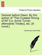 Darkest before Dawn. By the author of "The Cruelest Wrong of All" [i.e. Annie Turner, afterwards Tinsley], etc. [A novel di Anonymous, Annie Turner edito da British Library, Historical Print Editions