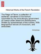 The Reign of Terror; a collection of authentic narratives of the horrors committed by the revolutionary government of Fr di Anonymous edito da British Library, Historical Print Editions