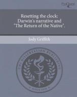 Resetting the Clock: Darwin's Narrative and "The Return of the Native." di Jody Griffith edito da Proquest, Umi Dissertation Publishing