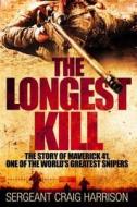 The Longest Kill: The Story of Maverick 41, One of the World's Greatest Snipers di Craig Harrison edito da St. Martin's Press