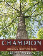 Champion: The Comeback Tale of the American Chestnut Tree di Sally M. Walker edito da HENRY HOLT JUVENILE