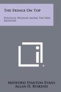 The Fringe on Top: Political Wildlife Along the New Frontier di Medford Stanton Evans edito da Literary Licensing, LLC