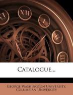 Catalogue... di George Washington University, Columbian University edito da Nabu Press