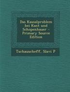 Das Kausalproblem Bei Kant Und Schopenhauer di Slavi P. Tschauscheff edito da Nabu Press