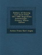 Riddare AF Konung Carl XIII: S Orden 1811-1900: Biografiska Anteckningar di Anton Frans Karl Anjou edito da Nabu Press