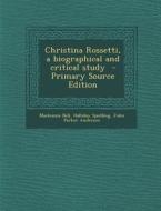 Christina Rossetti, a Biographical and Critical Study - Primary Source Edition di MacKenzie Bell, Halliday Spedling, John Parker Anderson edito da Nabu Press