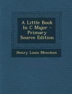A Little Book in C Major di Henry Louis Mencken edito da Nabu Press