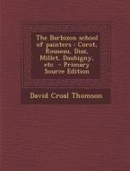The Barbizon School of Painters: Corot, Rouseau, Diaz, Millet, Daubigny, Etc - Primary Source Edition di David Croal Thomson edito da Nabu Press