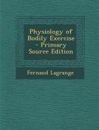 Physiology of Bodily Exercise - Primary Source Edition di Fernand Lagrange edito da Nabu Press