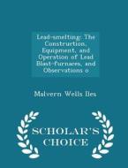 Lead-smelting di Malvern Wells Iles edito da Scholar's Choice