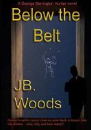 Below the Belt di Jb Woods edito da Lulu.com
