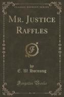 Mr. Justice Raffles (classic Reprint) di E W Hornung edito da Forgotten Books