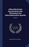 Althochdeutscher Sprachschatz Oder Wï¿½rterbuch Der Althochdeutschen Sprache; Volume 6 di Eberhard Gottlieb Graff edito da Sagwan Press