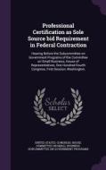Professional Certification As Sole Source Bid Requirement In Federal Contraction edito da Palala Press