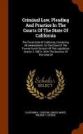 Criminal Law, Pleading And Practice In The Courts Of The State Of California edito da Arkose Press
