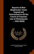 Reports Of New Magistrates' Cases Argued And Determined In All The Courts Of Common Law At Westminster ... 1844-[1851] di Jelinger Cookson Symons edito da Arkose Press