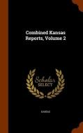 Combined Kansas Reports, Volume 2 di Kansas edito da Arkose Press