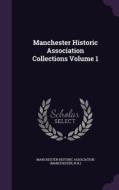Manchester Historic Association Collections Volume 1 edito da Palala Press