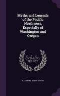 Myths And Legends Of The Pacific Northwest, Especially Of Washington And Oregon di Katharine Berry Judson edito da Palala Press