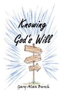 Knowing God's Will di Gary Alan Burch edito da Lulu.com