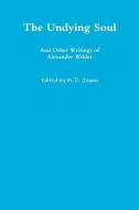 The Undying Soul And Other Writings of Alexander Wilder di Alexander Wilder edito da Lulu.com