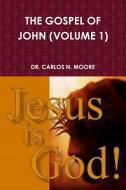 THE GOSPEL OF JOHN (VOLUME 1) di Carlos N. Moore edito da Lulu.com