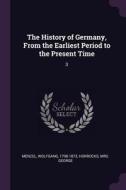 The History of Germany, from the Earliest Period to the Present Time: 3 di Wolfgang Menzel, George Horrocks edito da CHIZINE PUBN