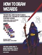 How to Draw Wizards (This book Will Show You How to Draw a Wizards Staff, a Wizards Hat, Wizard Robes and 19 Different Wizards) di James Manning edito da LIGHTNING SOURCE INC