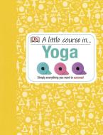A Little Course in Yoga di DK edito da Dorling Kindersley Ltd