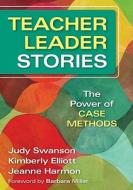 Teacher Leader Stories: The Power of Case Methods di Judy Swanson, Kimberly Elliott, Jeanne M. Harmon edito da CORWIN PR INC