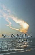 When Daylight Ends di Emeritus Professor of Radiology Division of Diagnostic Imaging S Wallace edito da America Star Books