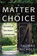 A Matter Of Choice di Thomas Nichols edito da Winepress Publishing