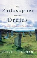 The Philosopher and the Druids: A Journey Among the Ancient Celts di Philip Freeman edito da SIMON & SCHUSTER