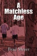 A Matchless Age di Brad Meyer edito da Publishamerica